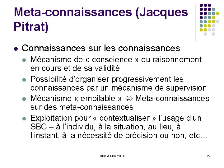 Meta-connaissances (Jacques Pitrat) l Connaissances sur les connaissances l l Mécanisme de « conscience