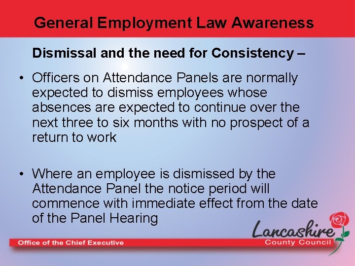 General Employment Law Awareness Dismissal and the need for Consistency – • Officers on
