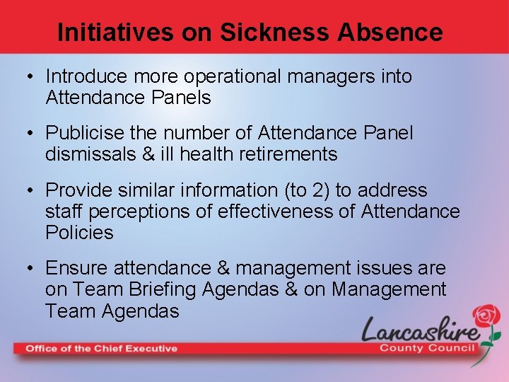 Initiatives on Sickness Absence • Introduce more operational managers into Attendance Panels • Publicise