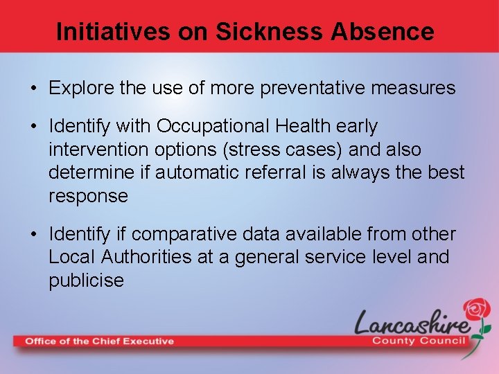 Initiatives on Sickness Absence • Explore the use of more preventative measures • Identify
