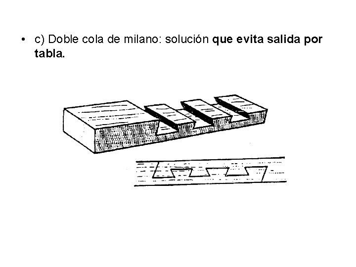  • c) Doble cola de milano: solución que evita salida por tabla. 