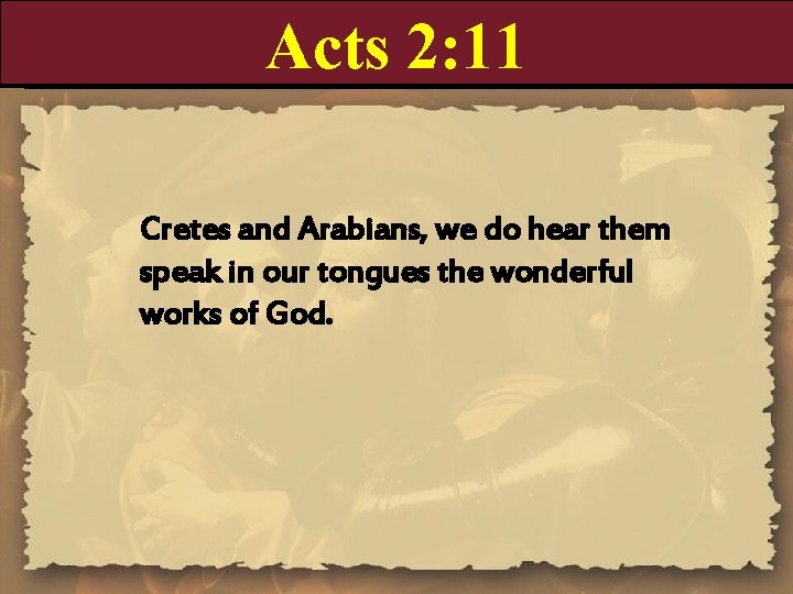Acts 2: 11 Cretes and Arabians, we do hear them speak in our tongues