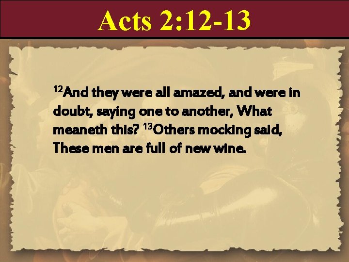Acts 2: 12 -13 12 And they were all amazed, and were in doubt,