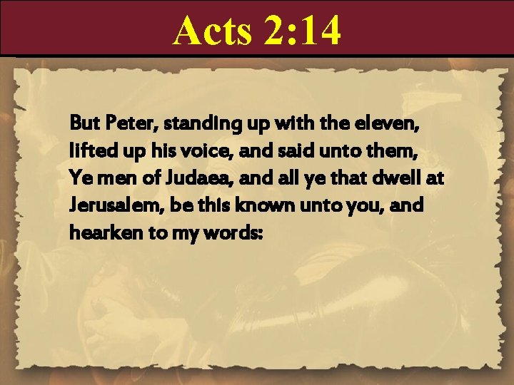 Acts 2: 14 But Peter, standing up with the eleven, lifted up his voice,