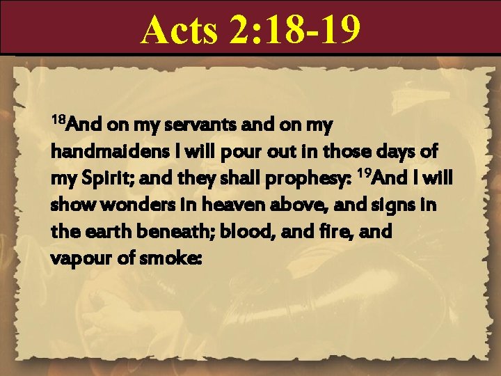 Acts 2: 18 -19 18 And on my servants and on my handmaidens I