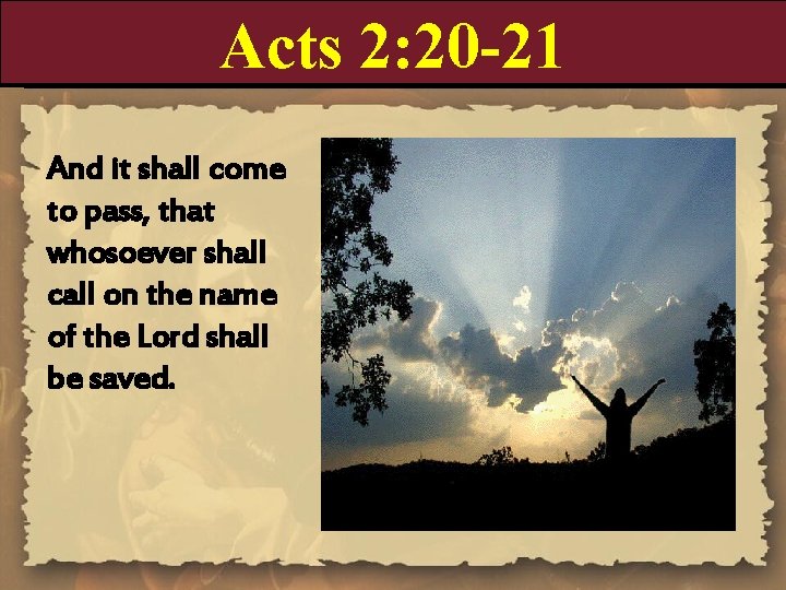 Acts 2: 20 -21 And it shall come to pass, that whosoever shall call