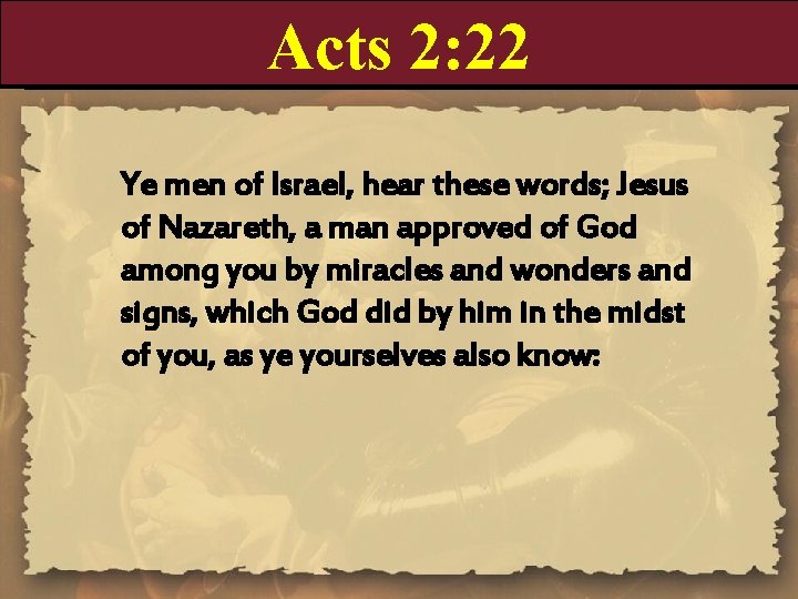 Acts 2: 22 Ye men of Israel, hear these words; Jesus of Nazareth, a