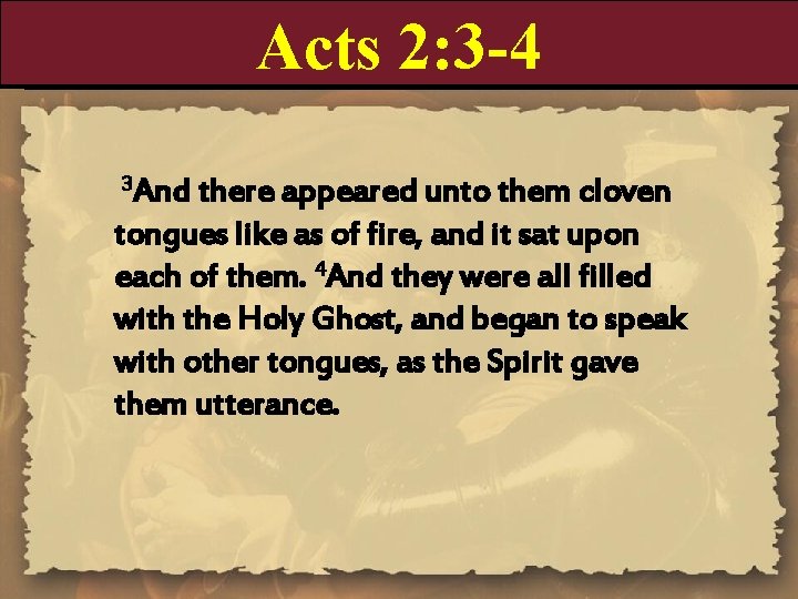 Acts 2: 3 -4 3 And there appeared unto them cloven tongues like as