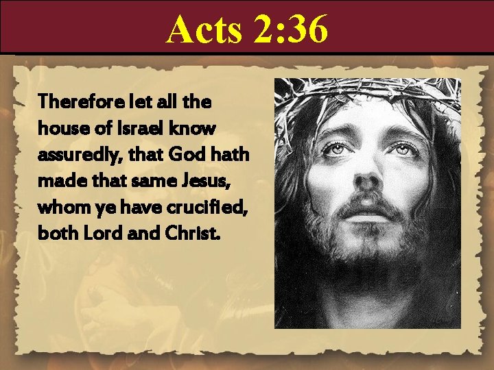 Acts 2: 36 Therefore let all the house of Israel know assuredly, that God
