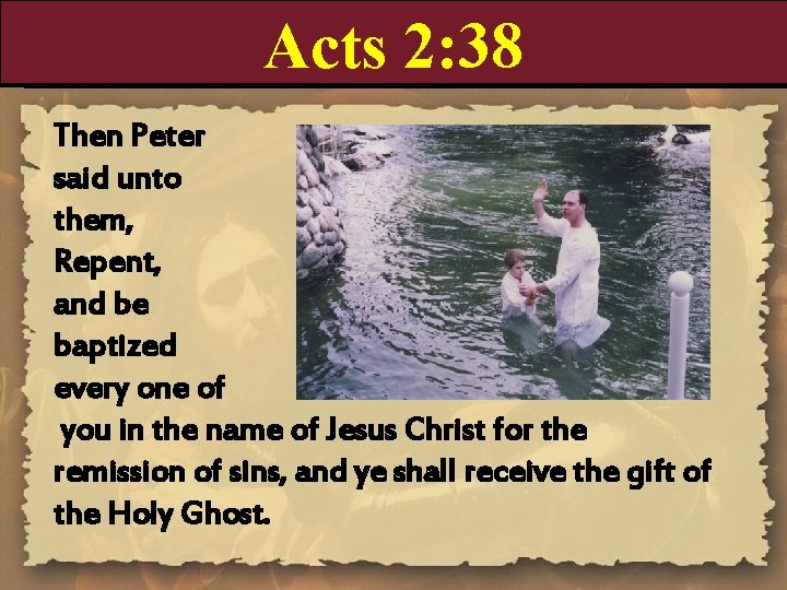 Acts 2: 38 Then Peter said unto them, Repent, and be baptized every one
