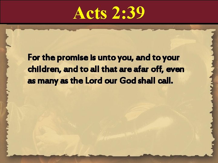 Acts 2: 39 For the promise is unto you, and to your children, and
