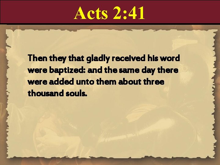 Acts 2: 41 Then they that gladly received his word were baptized: and the