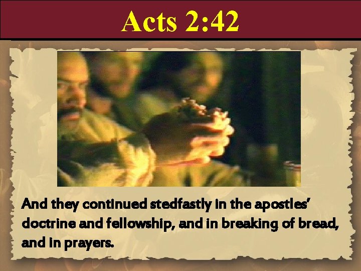 Acts 2: 42 And they continued stedfastly in the apostles’ doctrine and fellowship, and