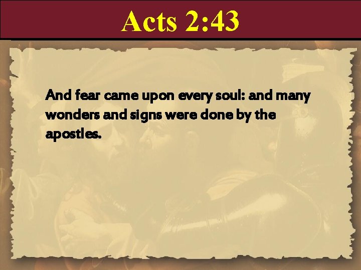 Acts 2: 43 And fear came upon every soul: and many wonders and signs