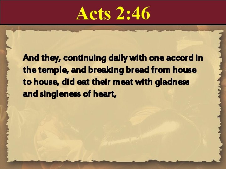 Acts 2: 46 And they, continuing daily with one accord in the temple, and