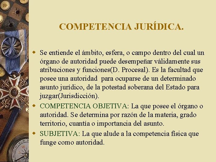 COMPETENCIA JURÍDICA. w Se entiende el ámbito, esfera, o campo dentro del cual un