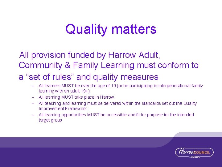 Quality matters All provision funded by Harrow Adult, Community & Family Learning must conform