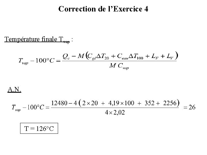 Correction de l’Exercice 4 Température finale Tvap : A. N. T = 126°C 