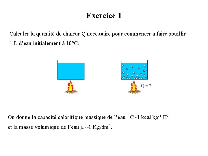 Exercice 1 Calculer la quantité de chaleur Q nécessaire pour commencer à faire bouillir