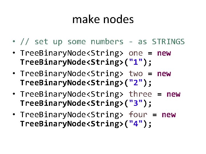 make nodes • // set up some numbers - as STRINGS • Tree. Binary.