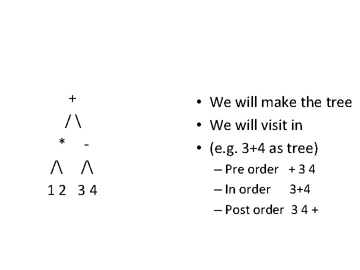 + / * / / 12 34 • We will make the tree •