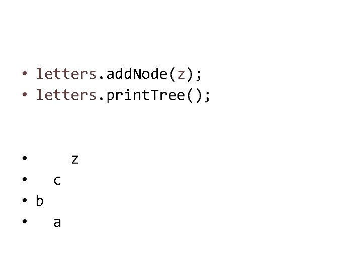  • letters. add. Node(z); • letters. print. Tree(); • z • c •