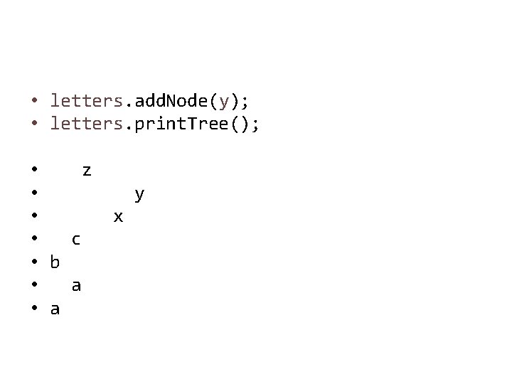  • letters. add. Node(y); • letters. print. Tree(); • z • • •