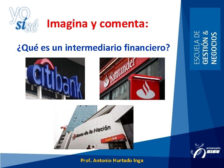 Imagina y comenta: ¿Qué es un intermediario financiero? Prof. Antonio Hurtado Inga 