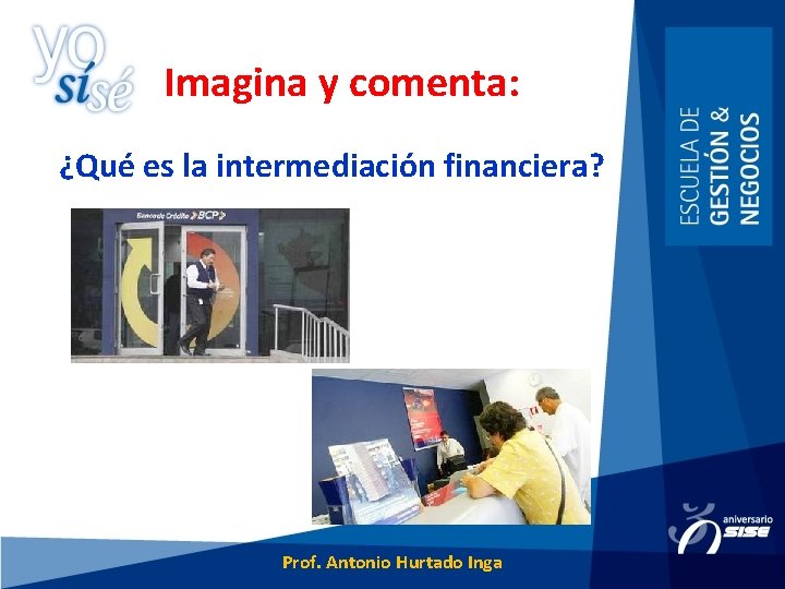 Imagina y comenta: ¿Qué es la intermediación financiera? Prof. Antonio Hurtado Inga 