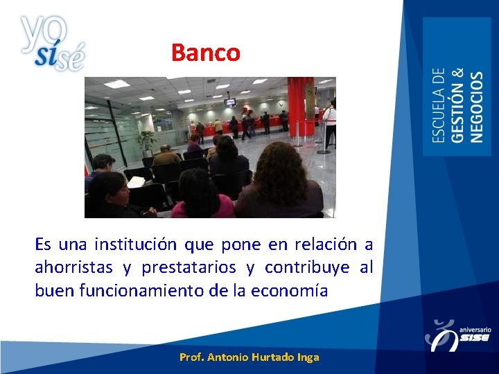 Banco Es una institución que pone en relación a ahorristas y prestatarios y contribuye