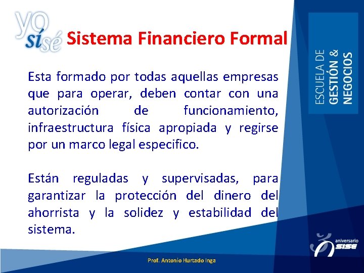 Sistema Financiero Formal Esta formado por todas aquellas empresas que para operar, deben contar