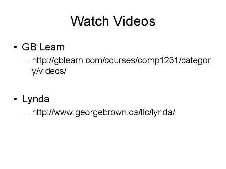 Watch Videos • GB Learn – http: //gblearn. com/courses/comp 1231/categor y/videos/ • Lynda –