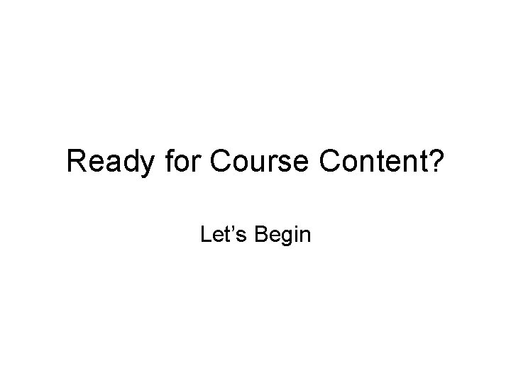 Ready for Course Content? Let’s Begin 