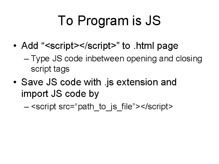 To Program is JS • Add “<script></script>” to. html page – Type JS code