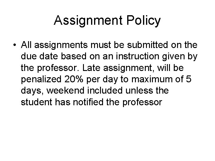 Assignment Policy • All assignments must be submitted on the due date based on