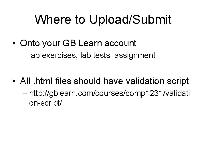 Where to Upload/Submit • Onto your GB Learn account – lab exercises, lab tests,