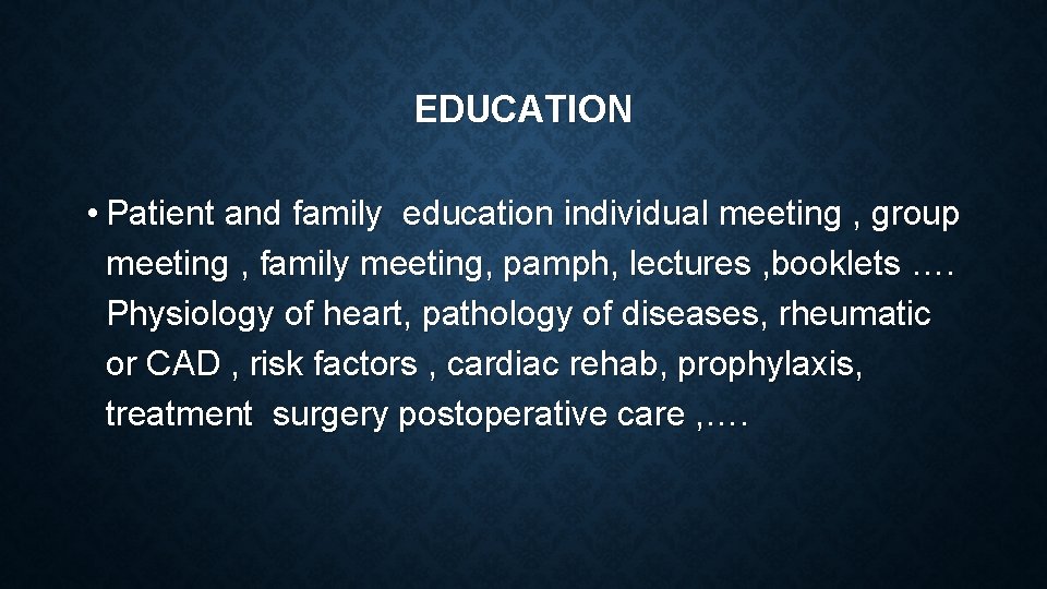 EDUCATION • Patient and family education individual meeting , group meeting , family meeting,