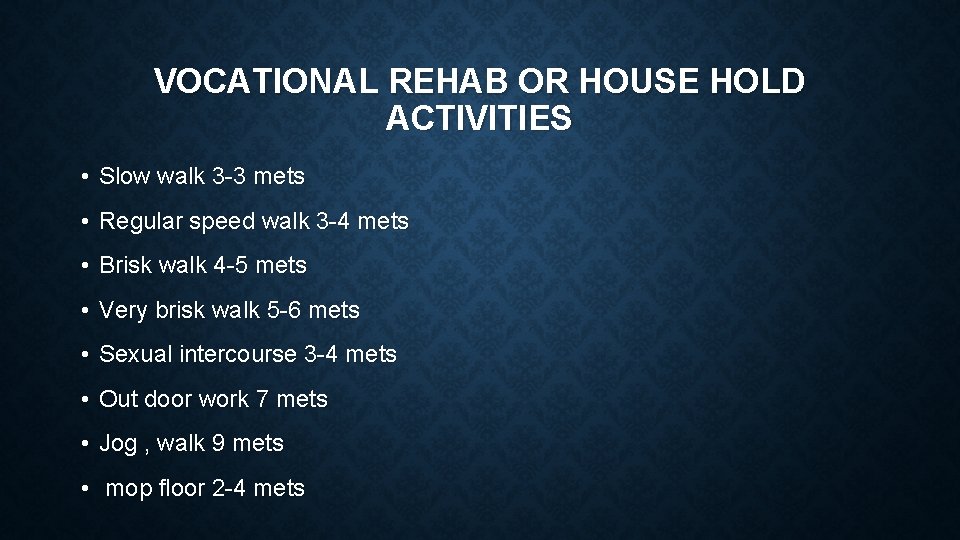 VOCATIONAL REHAB OR HOUSE HOLD ACTIVITIES • Slow walk 3 -3 mets • Regular