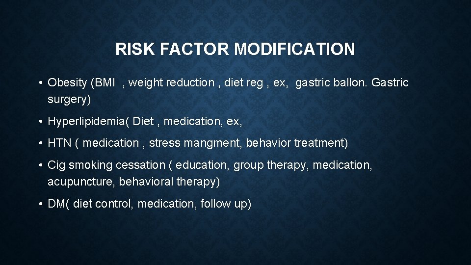 RISK FACTOR MODIFICATION • Obesity (BMI , weight reduction , diet reg , ex,