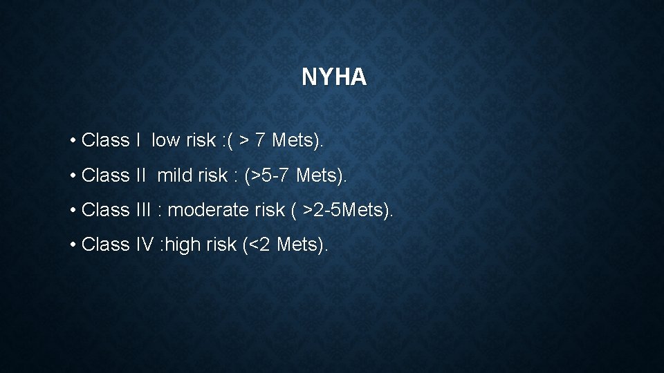 NYHA • Class I low risk : ( > 7 Mets). • Class II