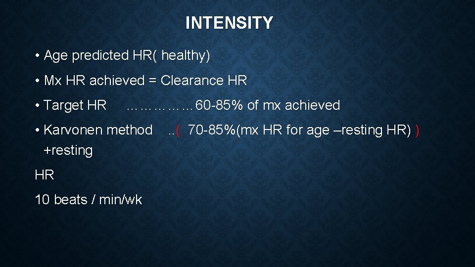 INTENSITY • Age predicted HR( healthy) • Mx HR achieved = Clearance HR •