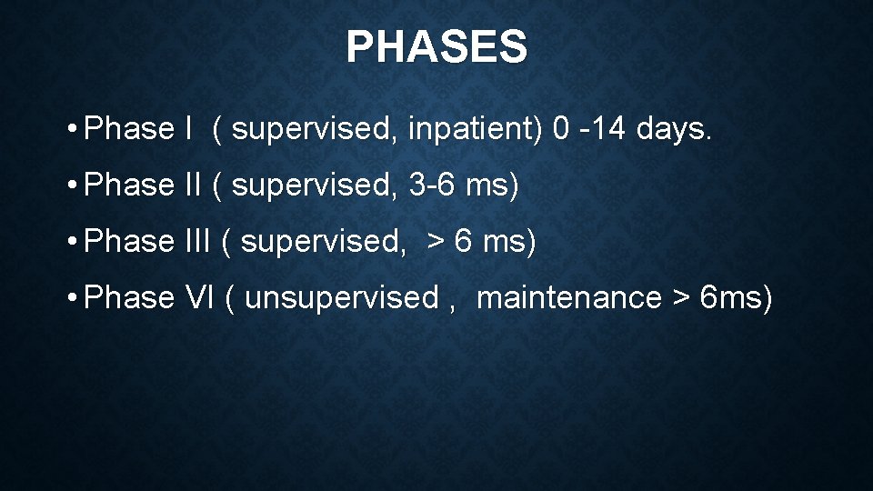 PHASES • Phase I ( supervised, inpatient) 0 -14 days. • Phase II (