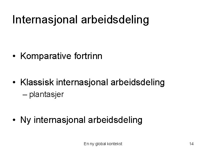 Internasjonal arbeidsdeling • Komparative fortrinn • Klassisk internasjonal arbeidsdeling – plantasjer • Ny internasjonal