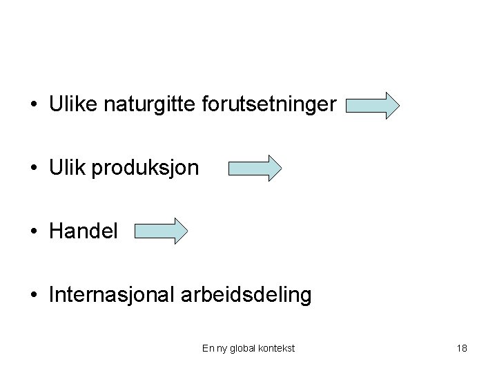  • Ulike naturgitte forutsetninger • Ulik produksjon • Handel • Internasjonal arbeidsdeling En