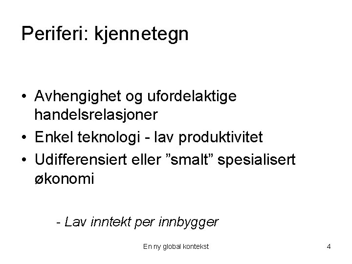 Periferi: kjennetegn • Avhengighet og ufordelaktige handelsrelasjoner • Enkel teknologi - lav produktivitet •
