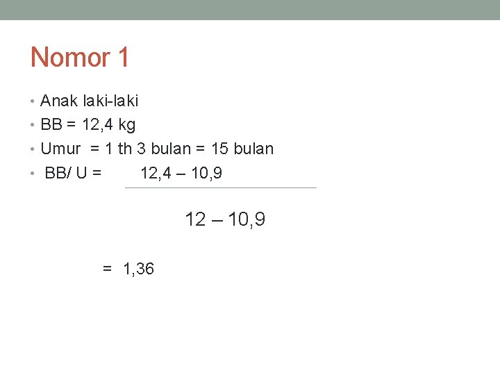 Nomor 1 • Anak laki-laki • BB = 12, 4 kg • Umur =