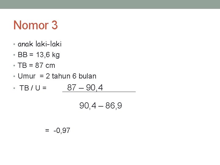 Nomor 3 • anak laki-laki • BB = 13, 6 kg • TB =