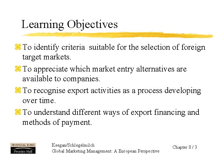 Learning Objectives z To identify criteria suitable for the selection of foreign target markets.