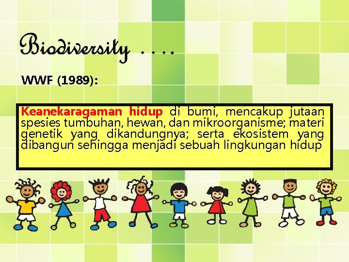 WWF (1989): Keanekaragaman hidup di bumi, mencakup jutaan spesies tumbuhan, hewan, dan mikroorganisme; materi