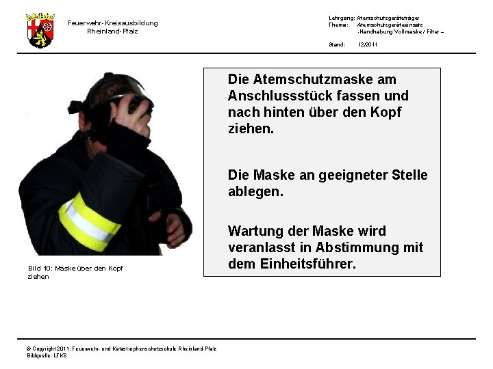 Feuerwehr-Kreisausbildung Rheinland-Pfalz Lehrgang: Atemschutzgeräteträger Thema: Atemschutzgeräteeinsatz -Handhabung Vollmaske / Filter – Stand: 12/2011 Die